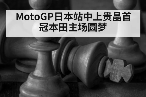 MotoGP日本站中上贵晶首冠本田主场圆梦